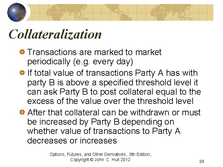 Collateralization Transactions are marked to market periodically (e. g. every day) If total value