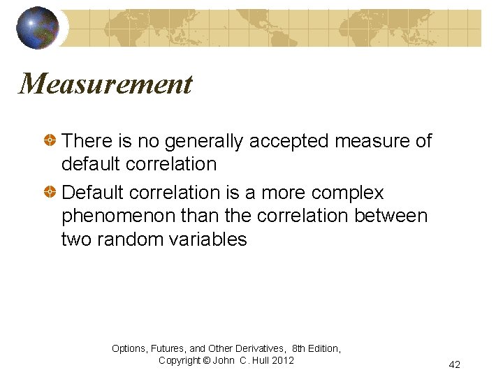 Measurement There is no generally accepted measure of default correlation Default correlation is a