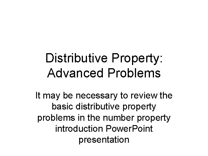 Distributive Property: Advanced Problems It may be necessary to review the basic distributive property