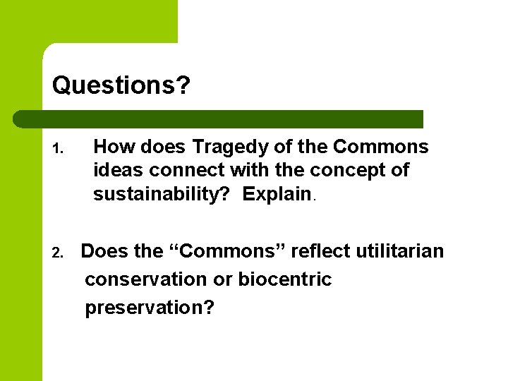 Questions? 1. How does Tragedy of the Commons ideas connect with the concept of