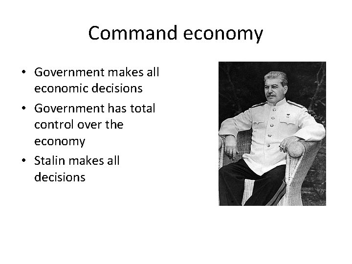 Command economy • Government makes all economic decisions • Government has total control over