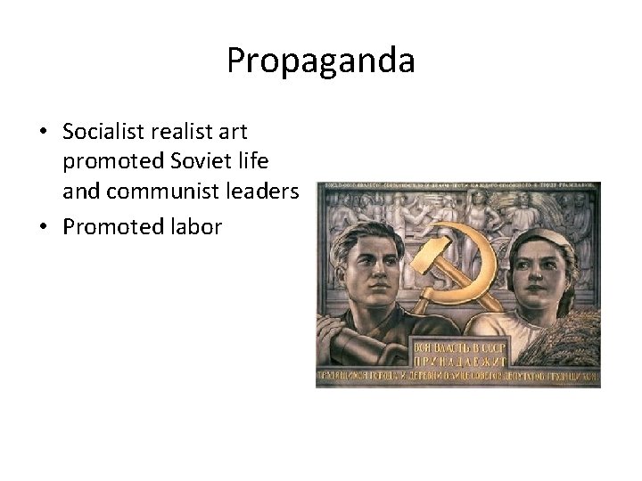 Propaganda • Socialist realist art promoted Soviet life and communist leaders • Promoted labor