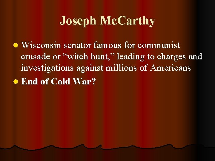 Joseph Mc. Carthy l Wisconsin senator famous for communist crusade or “witch hunt, ”