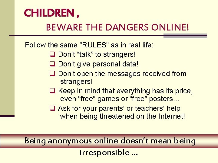 CHILDREN , BEWARE THE DANGERS ONLINE! Follow the same “RULES” as in real life: