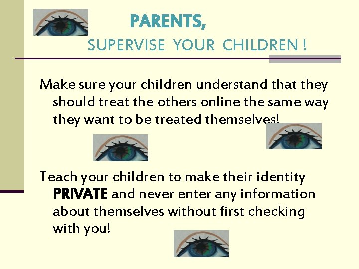 PARENTS, SUPERVISE YOUR CHILDREN ! Make sure your children understand that they should treat