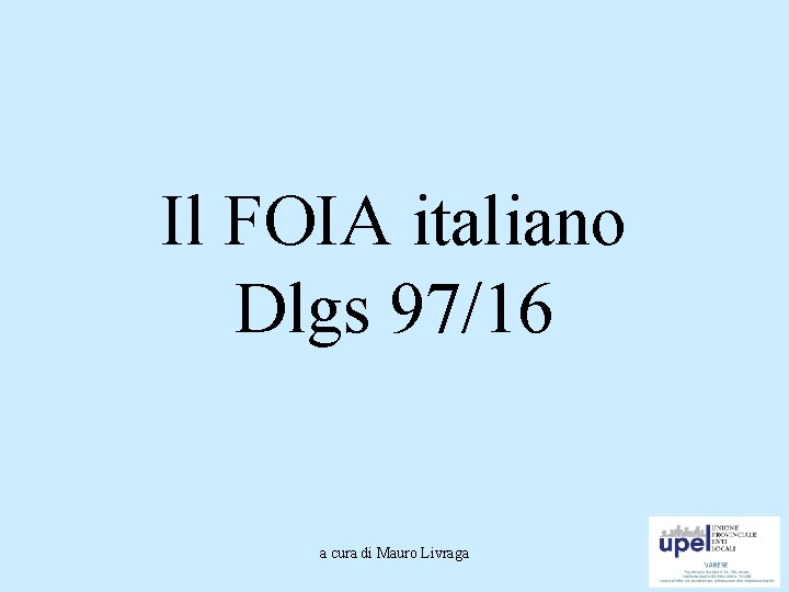 Il FOIA italiano Dlgs 97/16 a cura di Mauro Livraga 