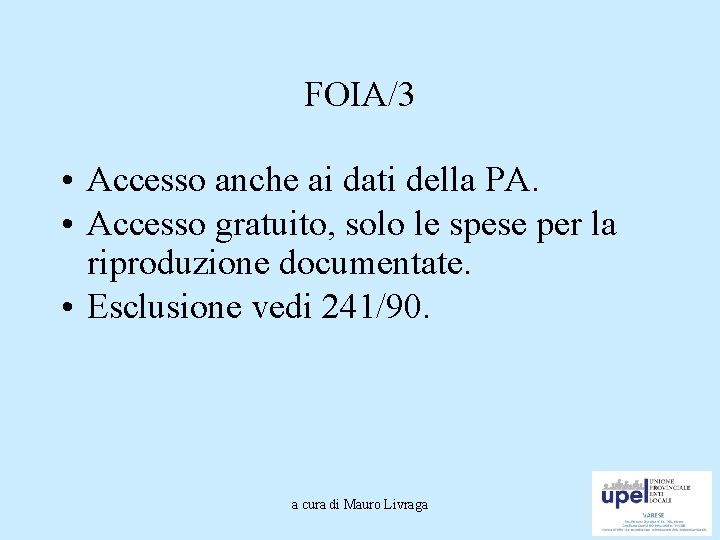 FOIA/3 • Accesso anche ai dati della PA. • Accesso gratuito, solo le spese