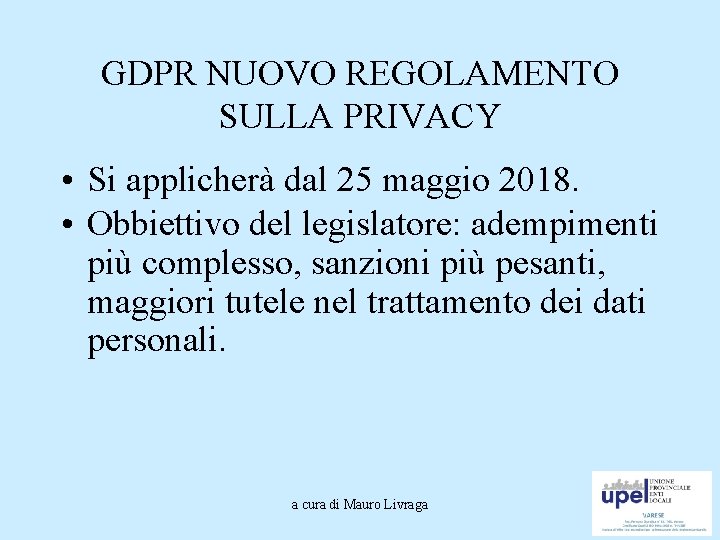 GDPR NUOVO REGOLAMENTO SULLA PRIVACY • Si applicherà dal 25 maggio 2018. • Obbiettivo