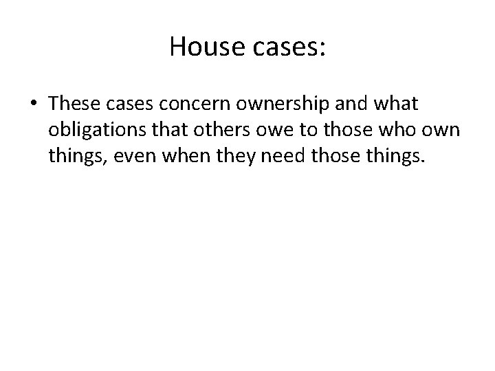 House cases: • These cases concern ownership and what obligations that others owe to