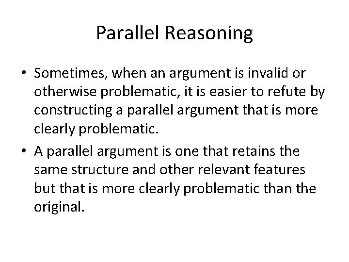 Parallel Reasoning • Sometimes, when an argument is invalid or otherwise problematic, it is