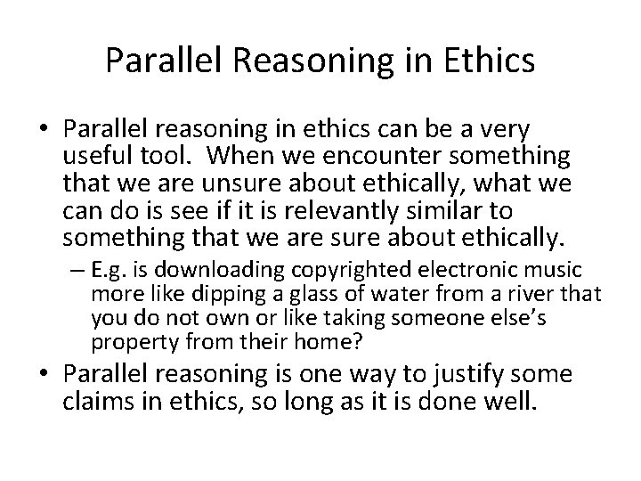 Parallel Reasoning in Ethics • Parallel reasoning in ethics can be a very useful