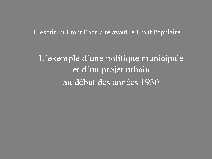 L’esprit du Front Populaire avant le Front Populaire L’exemple d’une politique municipale et d’un