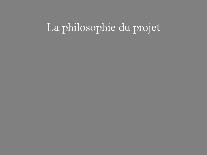 La philosophie du projet 