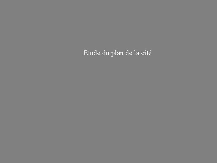 Étude du plan de la cité 