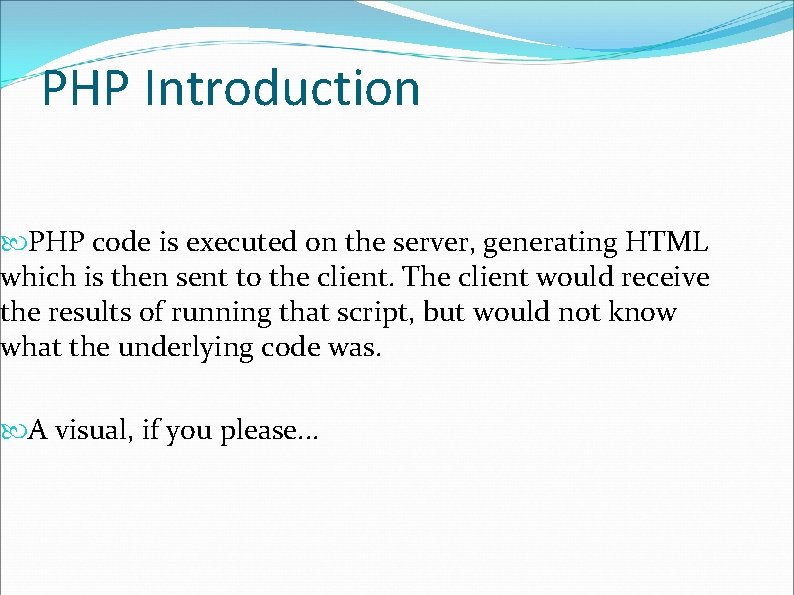 PHP Introduction PHP code is executed on the server, generating HTML which is then