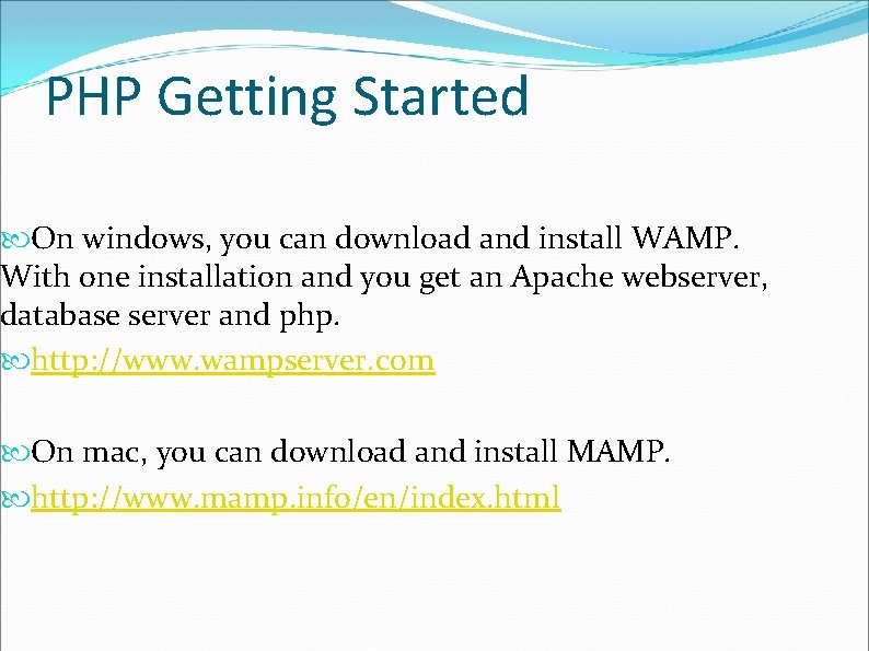 PHP Getting Started On windows, you can download and install WAMP. With one installation