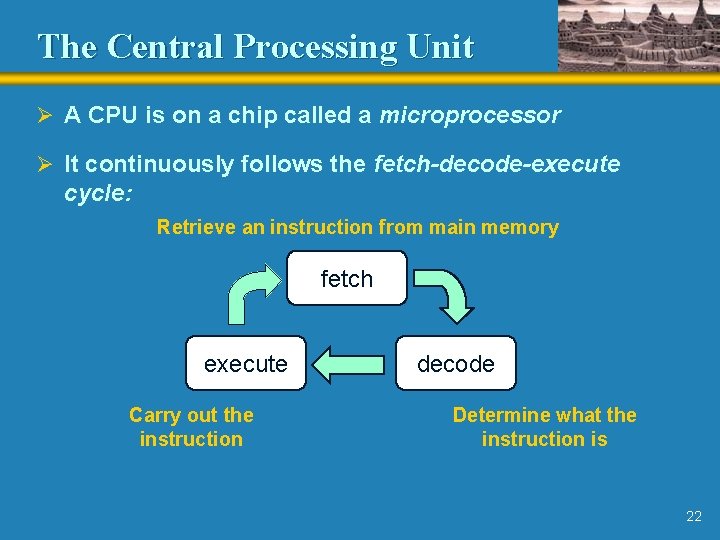 The Central Processing Unit Ø A CPU is on a chip called a microprocessor The Central Processing Unit Ø A CPU is on a chip called a microprocessor