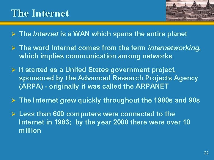 The Internet Ø The Internet is a WAN which spans the entire planet Ø The Internet Ø The Internet is a WAN which spans the entire planet Ø