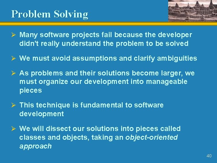 Problem Solving Ø Many software projects fail because the developer didn't really understand the Problem Solving Ø Many software projects fail because the developer didn't really understand the