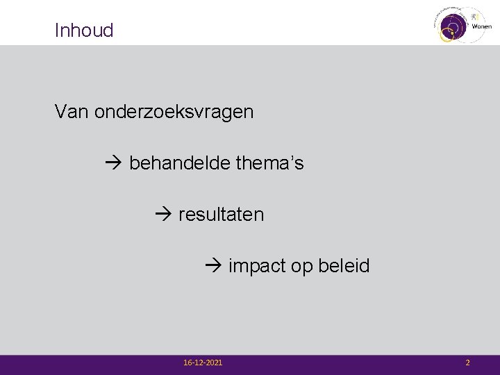 Inhoud Van onderzoeksvragen behandelde thema’s resultaten impact op beleid 16 -12 -2021 2 