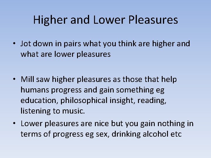 Higher and Lower Pleasures • Jot down in pairs what you think are higher