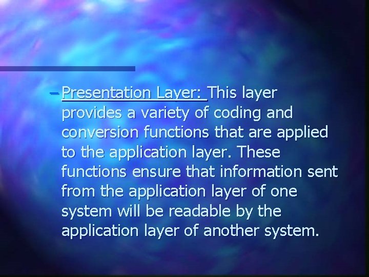 – Presentation Layer: This layer provides a variety of coding and conversion functions that