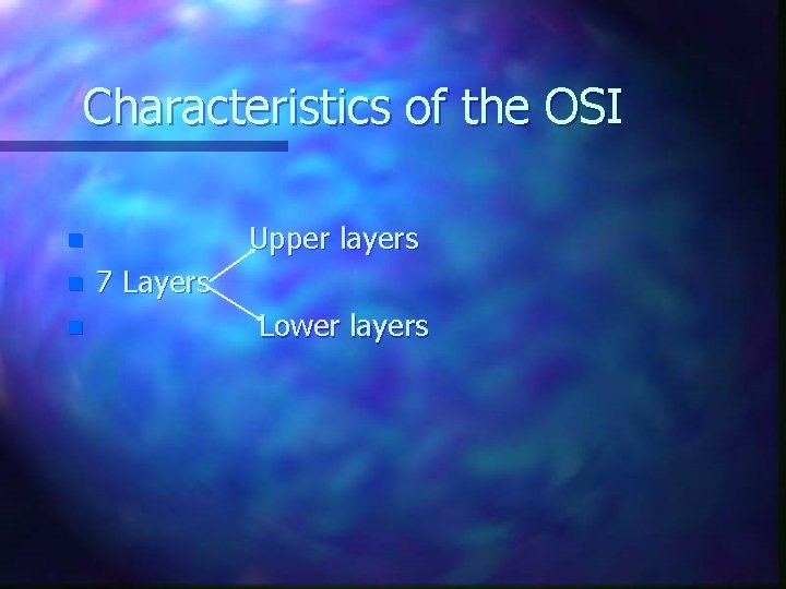 Characteristics of the OSI Upper layers n n n 7 Layers Lower layers 
