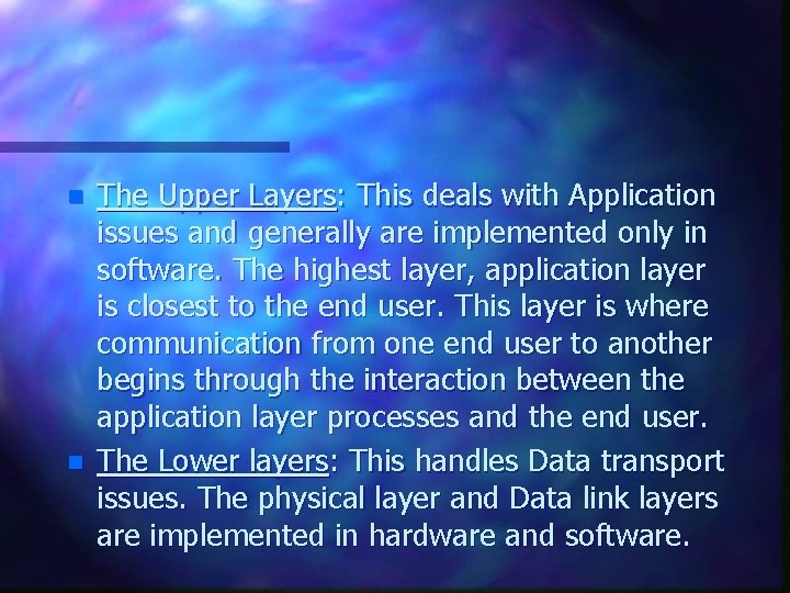 n n The Upper Layers: This deals with Application issues and generally are implemented