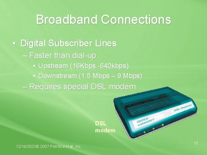 Broadband Connections • Digital Subscriber Lines – Faster than dial-up • Upstream (16 Kbps