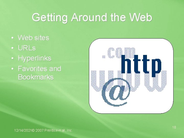 Getting Around the Web • • Web sites URLs Hyperlinks Favorites and Bookmarks 12/14/2021©