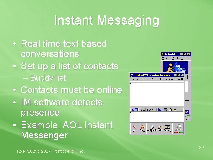 Instant Messaging • Real time text based conversations • Set up a list of