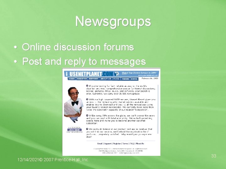 Newsgroups • Online discussion forums • Post and reply to messages 12/14/2021© 2007 Prentice-Hall,