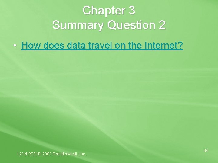 Chapter 3 Summary Question 2 • How does data travel on the Internet? 12/14/2021©