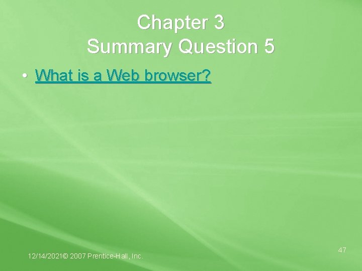 Chapter 3 Summary Question 5 • What is a Web browser? 12/14/2021© 2007 Prentice-Hall,