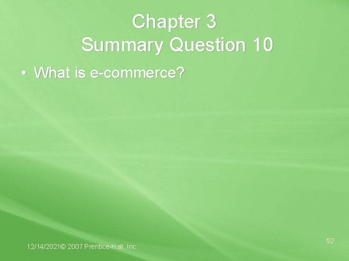 Chapter 3 Summary Question 10 • What is e-commerce? 12/14/2021© 2007 Prentice-Hall, Inc. 52