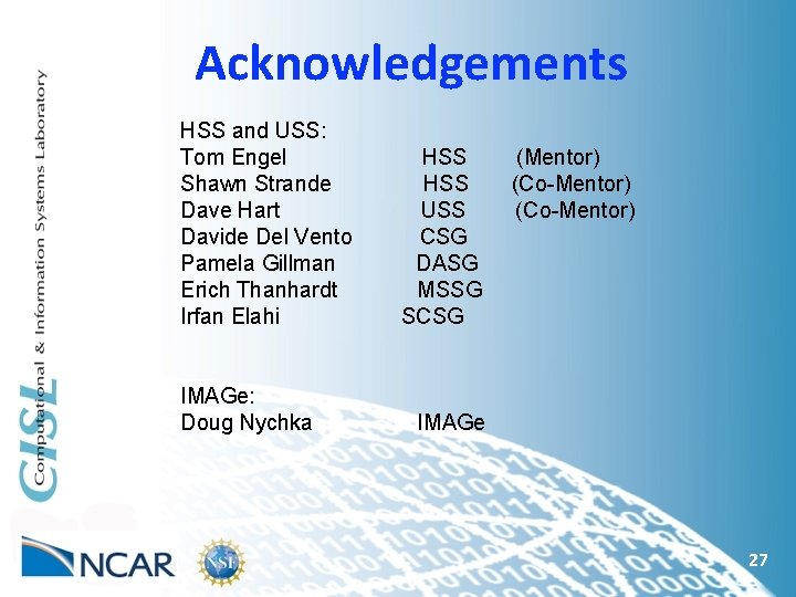 Acknowledgements HSS and USS: Tom Engel Shawn Strande Dave Hart Davide Del Vento Pamela