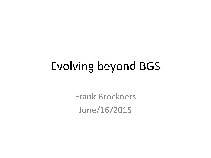 Evolving beyond BGS Frank Brockners June/16/2015 