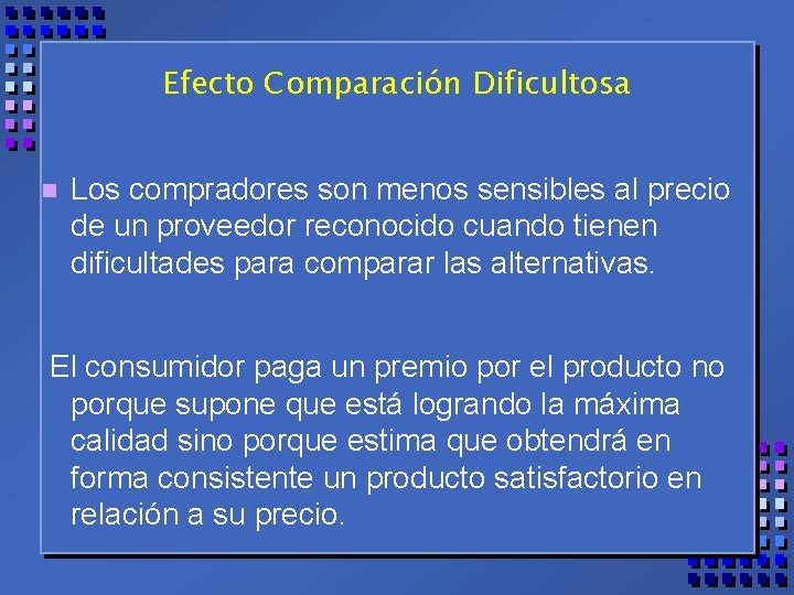 Efecto Comparación Dificultosa n Los compradores son menos sensibles al precio de un proveedor