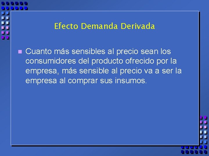 Efecto Demanda Derivada n Cuanto más sensibles al precio sean los consumidores del producto