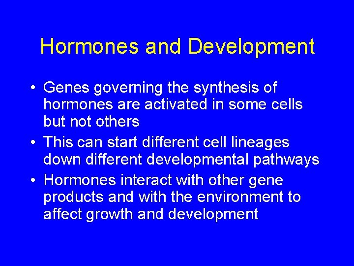 Hormones and Development • Genes governing the synthesis of hormones are activated in some