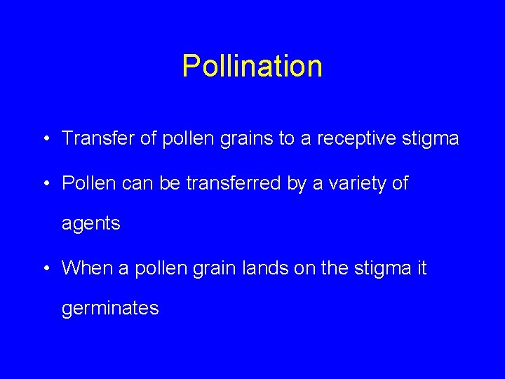 Pollination • Transfer of pollen grains to a receptive stigma • Pollen can be