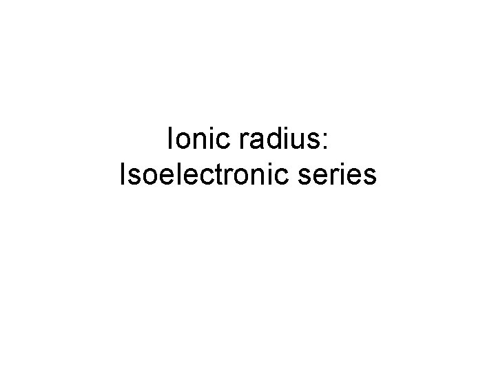 Ionic radius: Isoelectronic series 