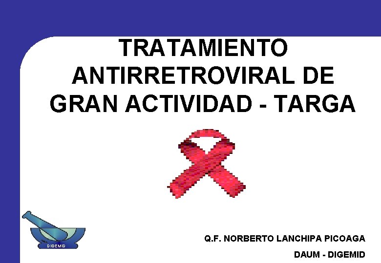 TRATAMIENTO ANTIRRETROVIRAL DE GRAN ACTIVIDAD - TARGA Q. F. NORBERTO LANCHIPA PICOAGA DIGEMID DAUM