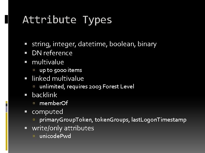 Attribute Types string, integer, datetime, boolean, binary DN reference multivalue up to 5000 items