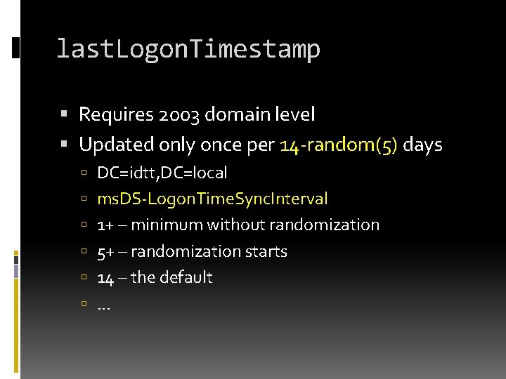 last. Logon. Timestamp Requires 2003 domain level Updated only once per 14 -random(5) days