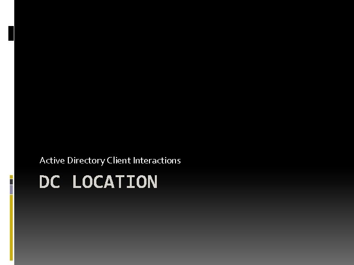 Active Directory Client Interactions DC LOCATION 