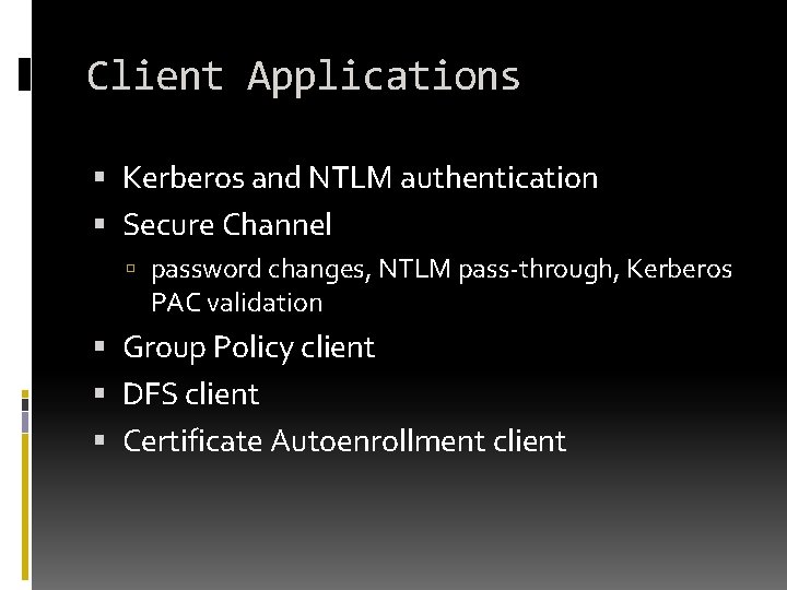 Client Applications Kerberos and NTLM authentication Secure Channel password changes, NTLM pass-through, Kerberos PAC