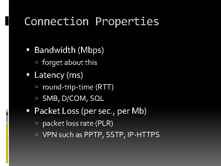 Connection Properties Bandwidth (Mbps) forget about this Latency (ms) round-trip-time (RTT) SMB, D/COM, SQL