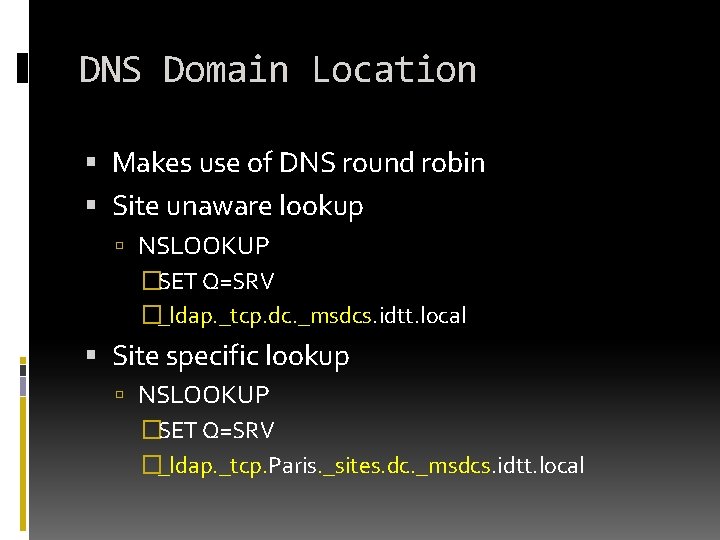 DNS Domain Location Makes use of DNS round robin Site unaware lookup NSLOOKUP �SET