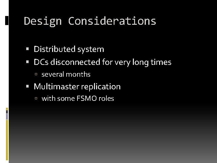 Design Considerations Distributed system DCs disconnected for very long times several months Multimaster replication